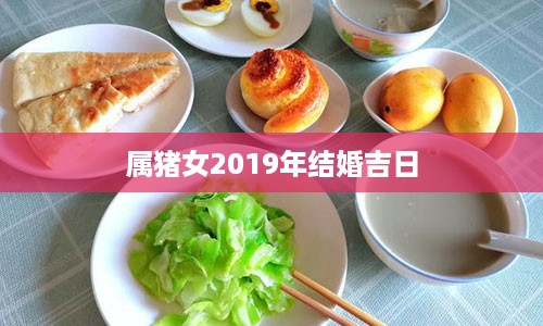 属猪女2019年结婚吉日