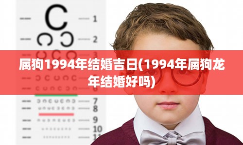 属狗1994年结婚吉日(1994年属狗龙年结婚好吗)