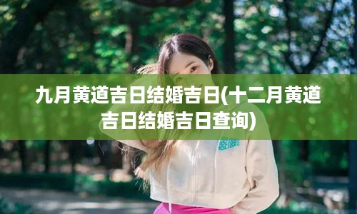 九月黄道吉日结婚吉日(十二月黄道吉日结婚吉日查询)