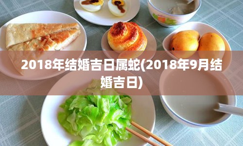 2018年结婚吉日属蛇(2018年9月结婚吉日)