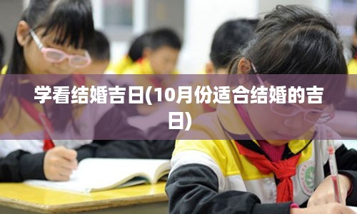 学看结婚吉日(10月份适合结婚的吉日)