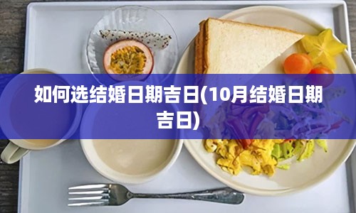 如何选结婚日期吉日(10月结婚日期吉日)