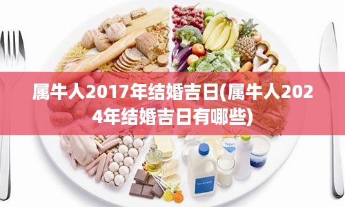 属牛人2017年结婚吉日(属牛人2024年结婚吉日有哪些)