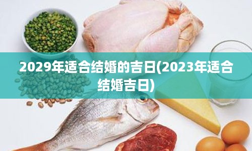 2029年适合结婚的吉日(2023年适合结婚吉日)