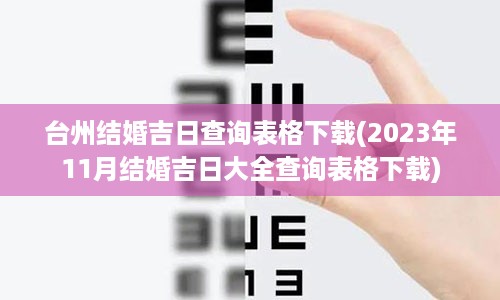 台州结婚吉日查询表格下载(2023年11月结婚吉日大全查询表格下载)