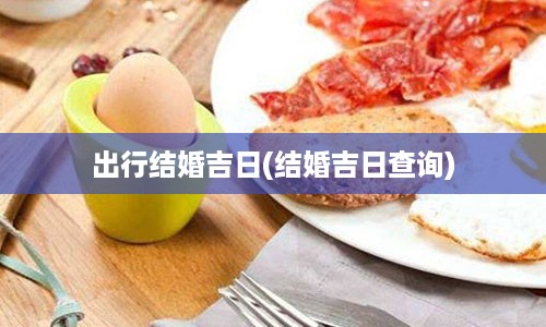 出行结婚吉日(结婚吉日查询)