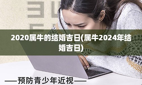 2020属牛的结婚吉日(属牛2024年结婚吉日)