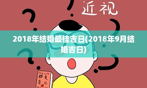 2018年结婚最佳吉日(2018年9月结婚吉日)