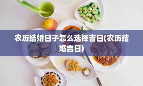 农历结婚日子怎么选择吉日(农历结婚吉日)