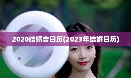 2020结婚吉日历(2023年结婚日历)